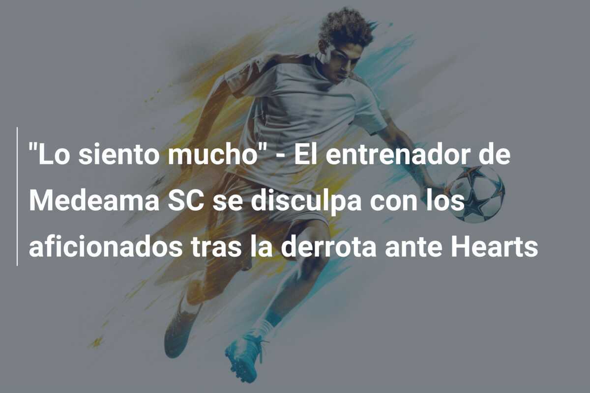 "Lo siento mucho" - El entrenador de Medeama SC se disculpa con los aficionados tras la derrota ante Hearts