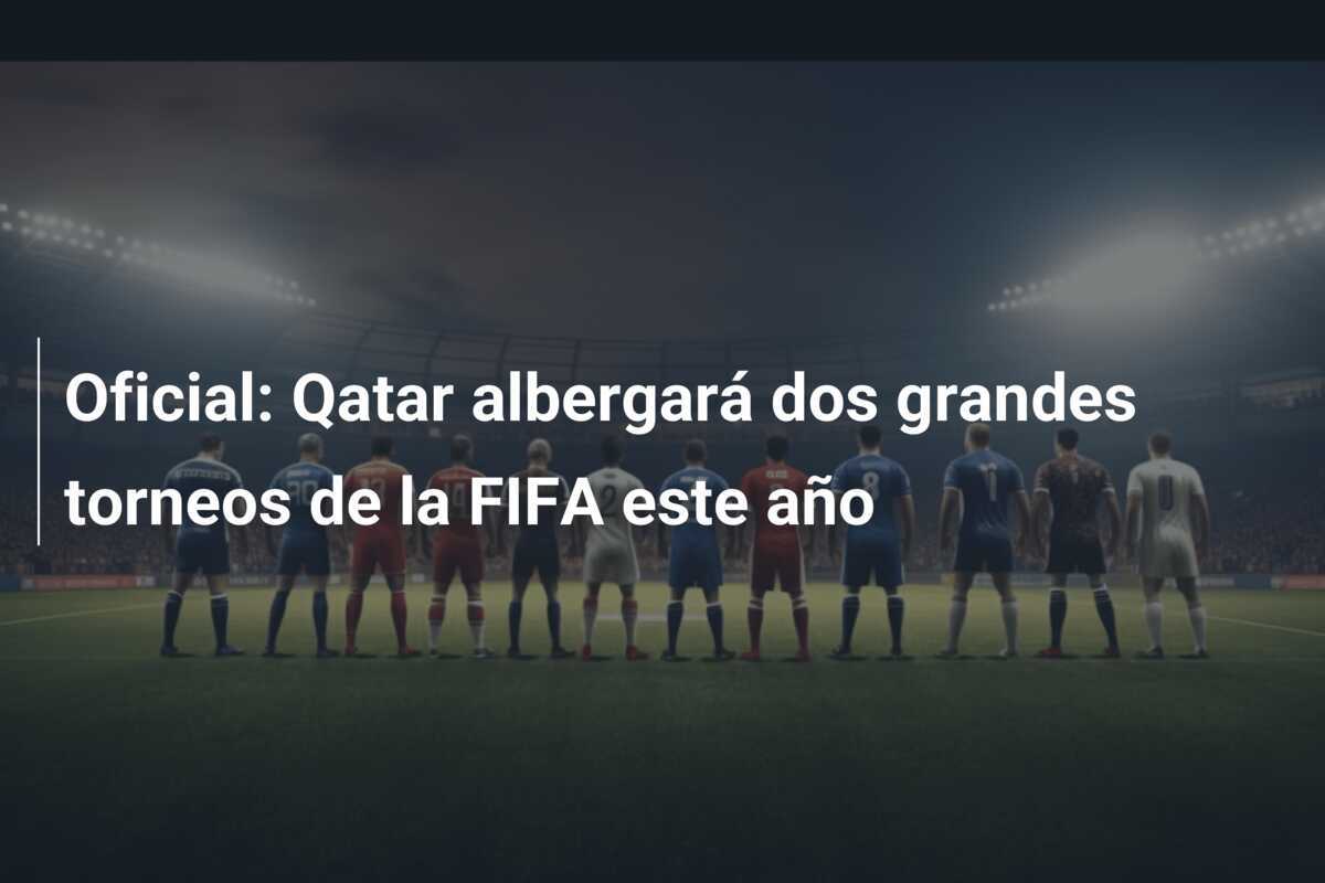 Oficial: Qatar albergará dos grandes torneos de la FIFA este año