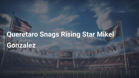 Querétaro holt aufstrebendes Talent Mikel Gonzalez