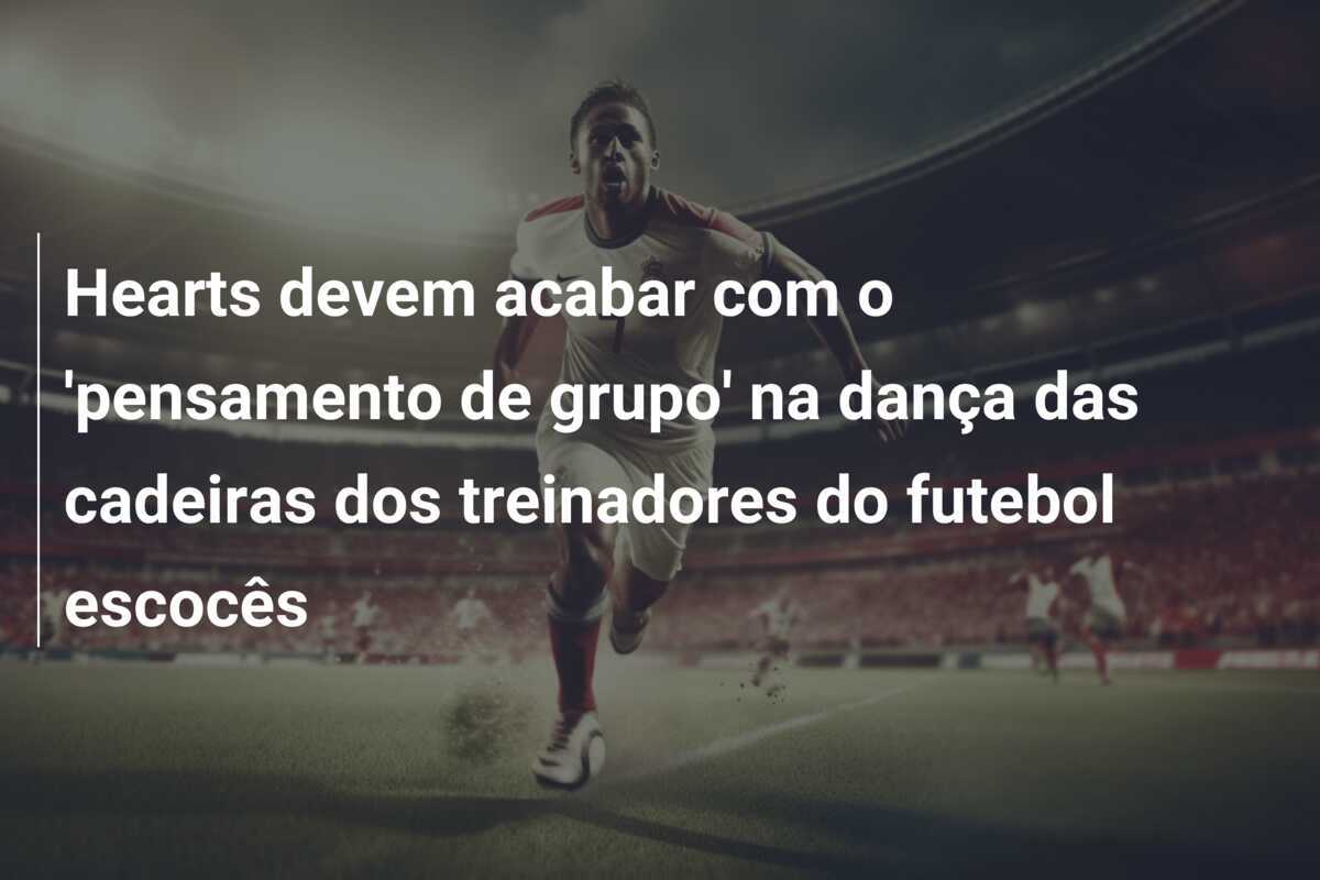 Hearts devem acabar com o 'pensamento de grupo' na dança das cadeiras dos treinadores do futebol escocês