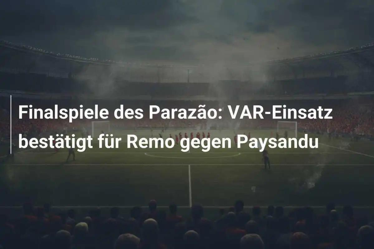 Finalspiele des Parazão: VAR-Einsatz bestätigt für Remo gegen Paysandu