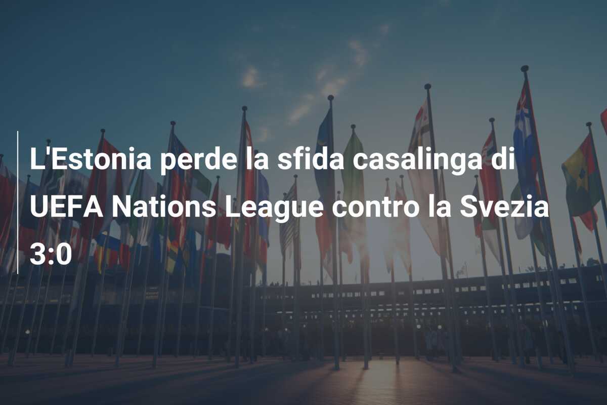 L'Estonia perde la sfida casalinga di UEFA Nations League contro la Svezia 3:0