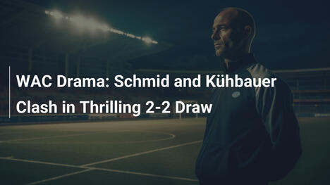 Dramma WAC: Scontro tra Schmid e Kühbauer nel 2-2 Thrilling