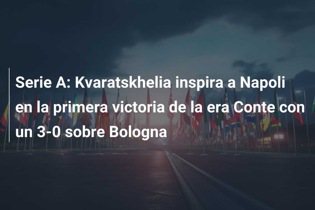 Serie A: Kvaratskhelia inspira a Napoli en la primera victoria de la era Conte con un 3-0 sobre Bologna