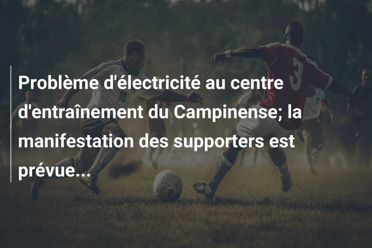 Problème d’électricité au centre d’entraînement du Campinense; la manifestation des supporters est prévue…