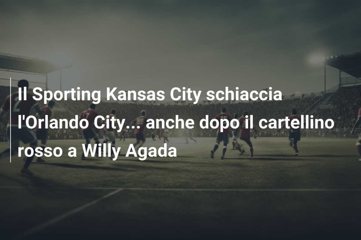 Il Sporting Kansas City schiaccia l’Orlando City… anche dopo il cartellino rosso a Willy Agada