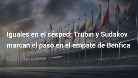 Iguales en el césped: Trubin y Sudakov marcan el paso en el empate de Benfica
