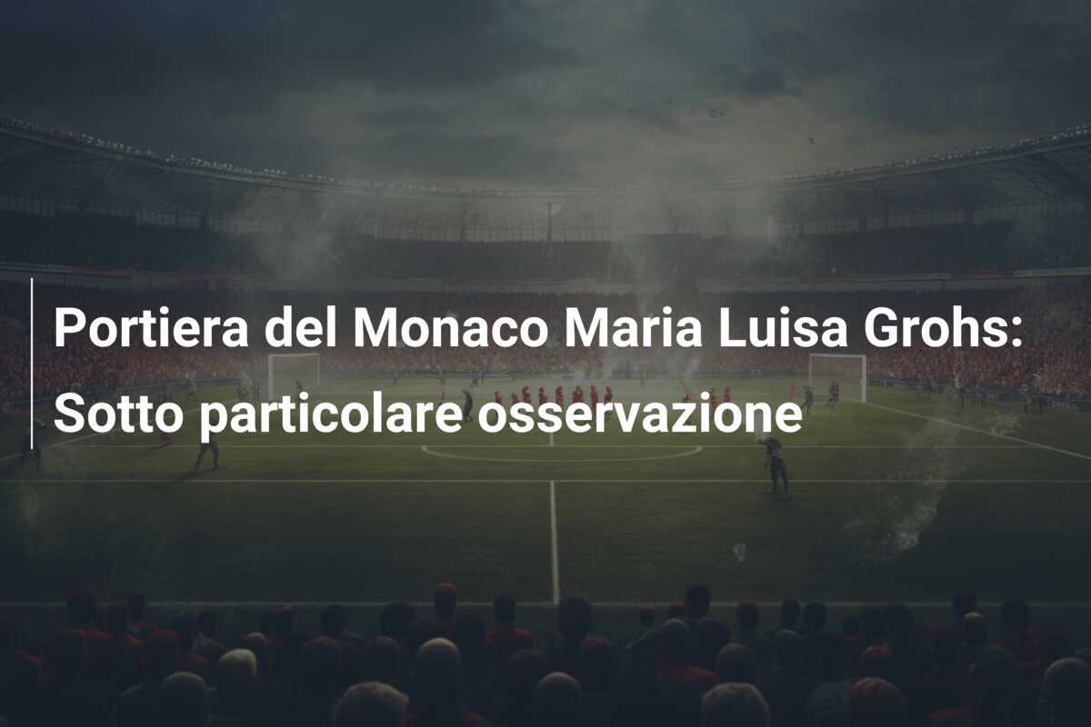 Portiera del Monaco Maria Luisa Grohs: Sotto particolare osservazione