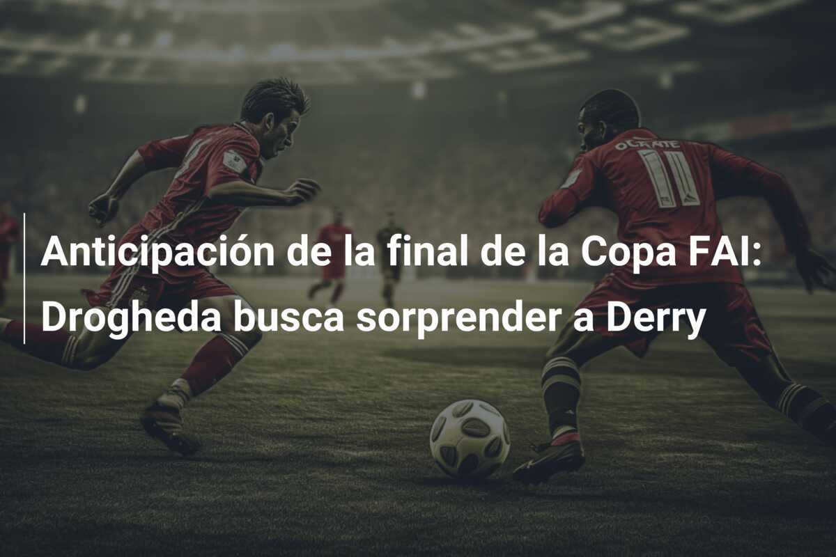 Anticipación de la final de la Copa FAI: Drogheda busca sorprender a Derry