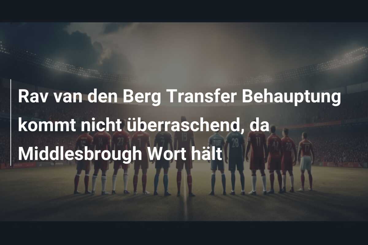 Rav van den Berg Transfer Behauptung kommt nicht überraschend, da Middlesbrough Wort hält