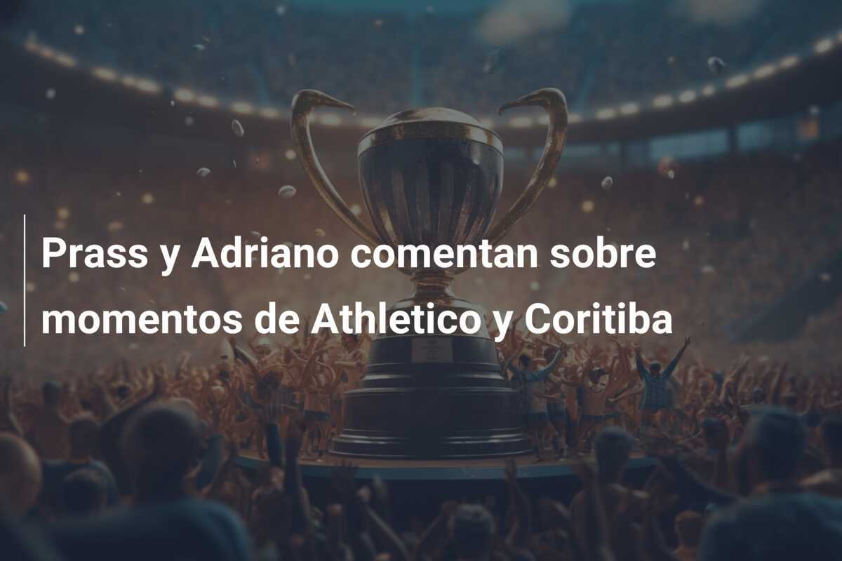 Prass y Adriano comentan sobre momentos de Athletico y Coritiba
