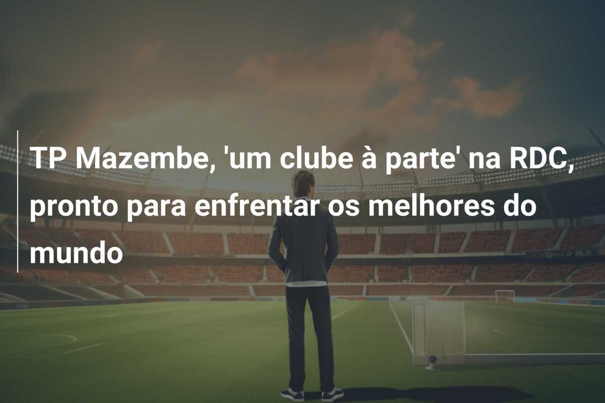 TP Mazembe, 'um clube à parte' na RDC, pronto para enfrentar os melhores do mundo