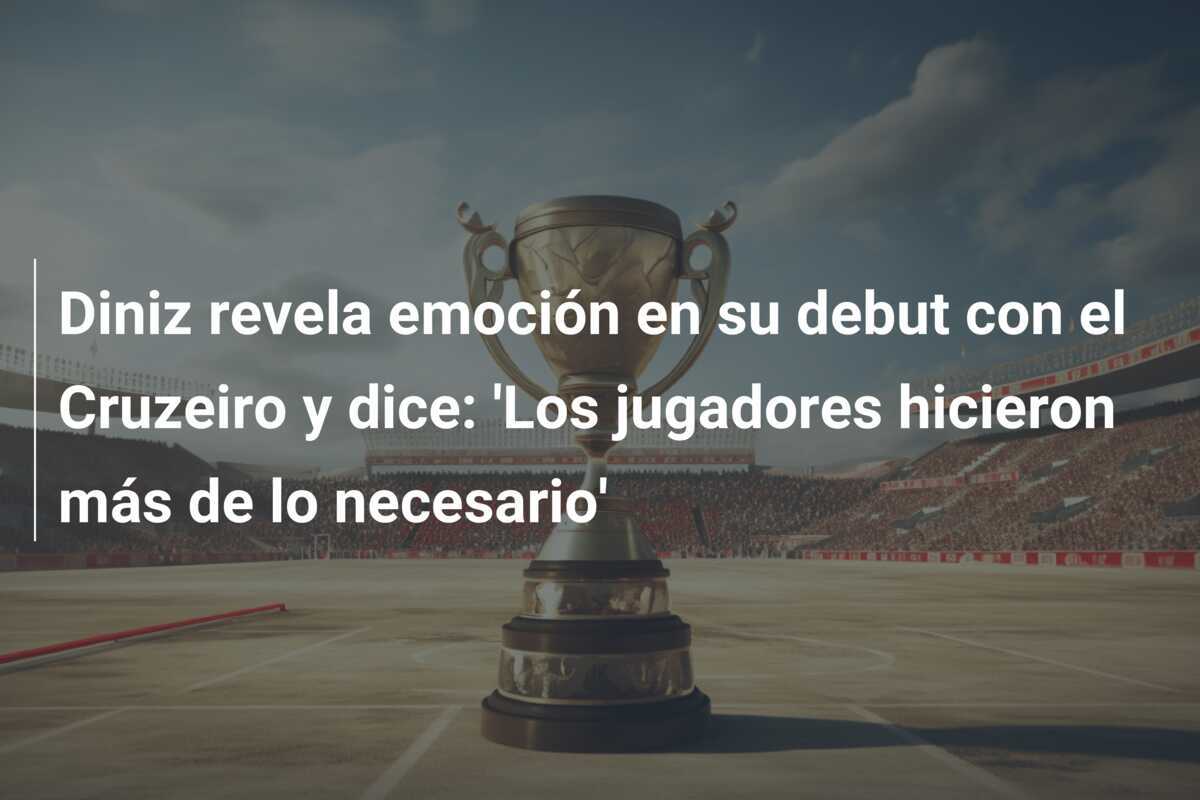 Diniz revela emoción en su debut con el Cruzeiro y dice: 'Los jugadores hicieron más de lo necesario'