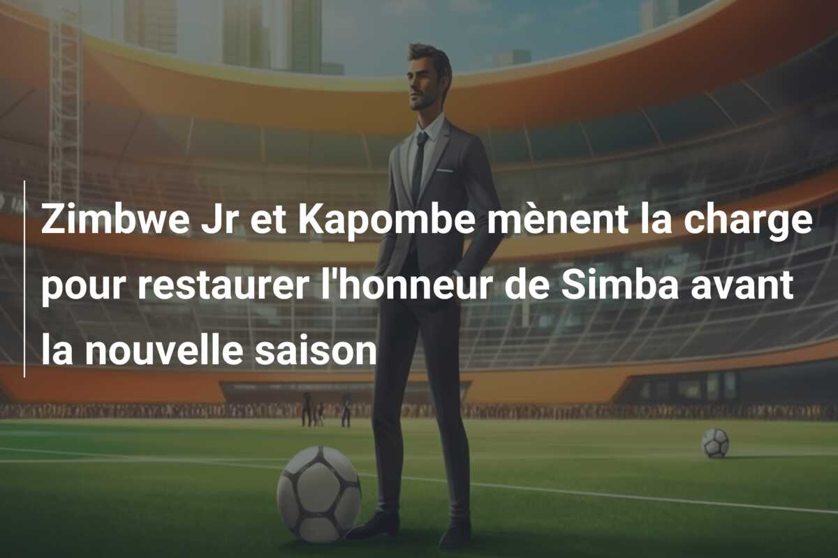 Zimbwe Jr et Kapombe mènent la charge pour restaurer l’honneur de Simba avant la nouvelle saison