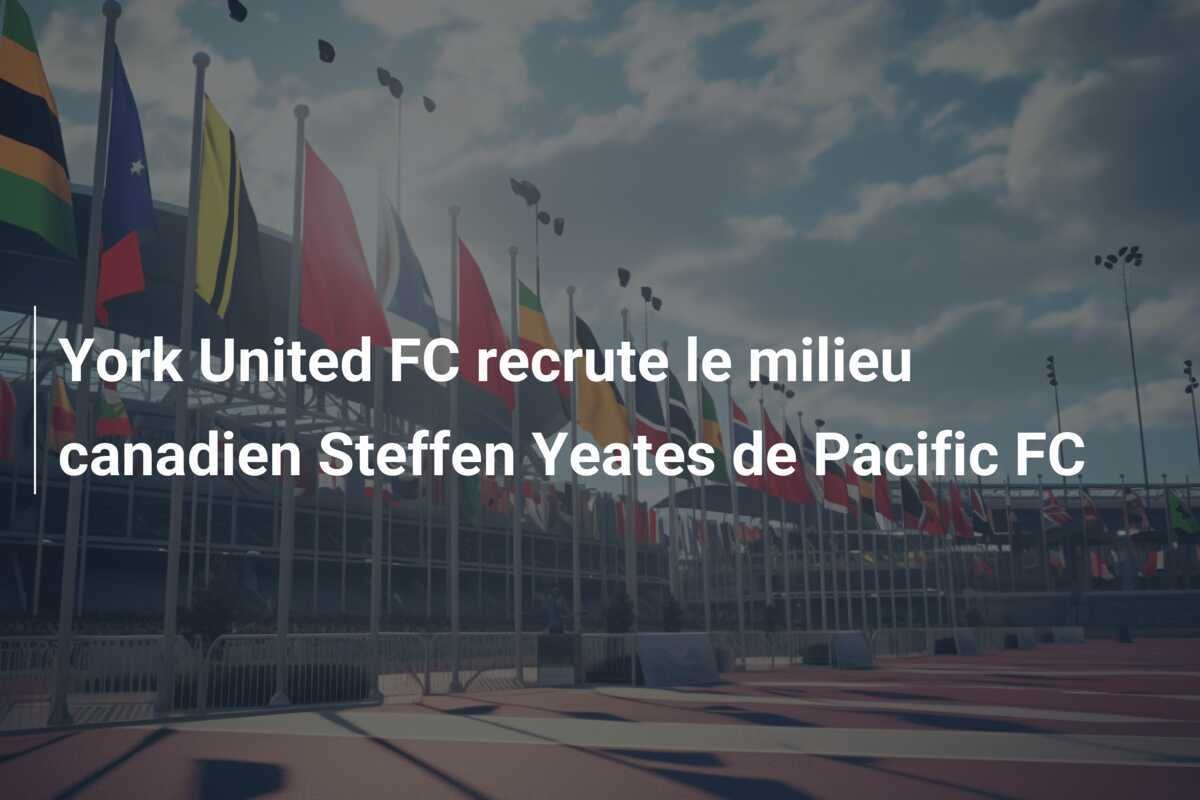 York United FC recrute le milieu canadien Steffen Yeates de Pacific FC