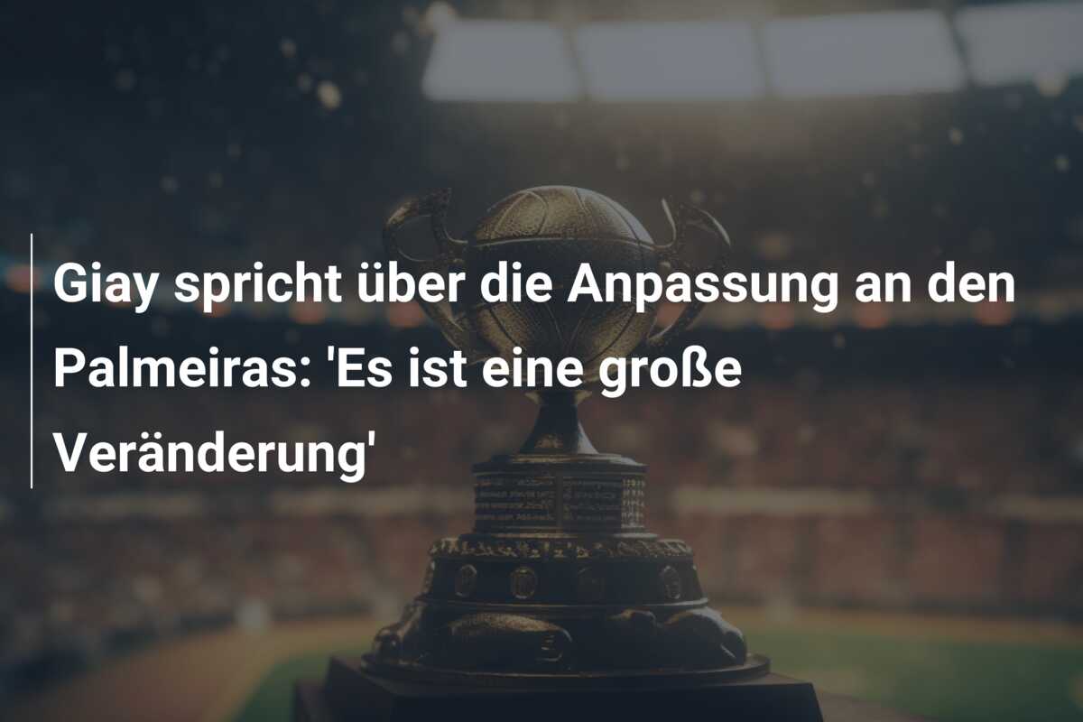 Giay spricht über die Anpassung an den Palmeiras: ‘Es ist eine große Veränderung’