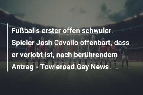 Fußballs erster offen schwuler Spieler Josh Cavallo offenbart, dass er verlobt ist, nach berührendem Antrag – Towleroad Gay News