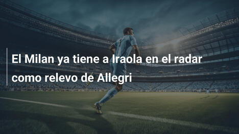El Milan ya tiene a Iraola en el radar como relevo de Allegri
