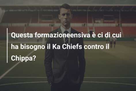 Questa formazioneensiva è ci di cui ha bisogno il Ka Chiefs contro il Chippa?