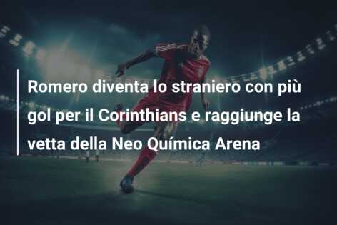 Romero diventa lo straniero con più gol per il Corinthians e raggiunge la vetta della Neo Química Arena