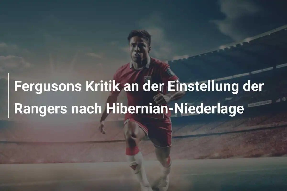 Fergusons Kritik an der Einstellung der Rangers nach Hibernian-Niederlage