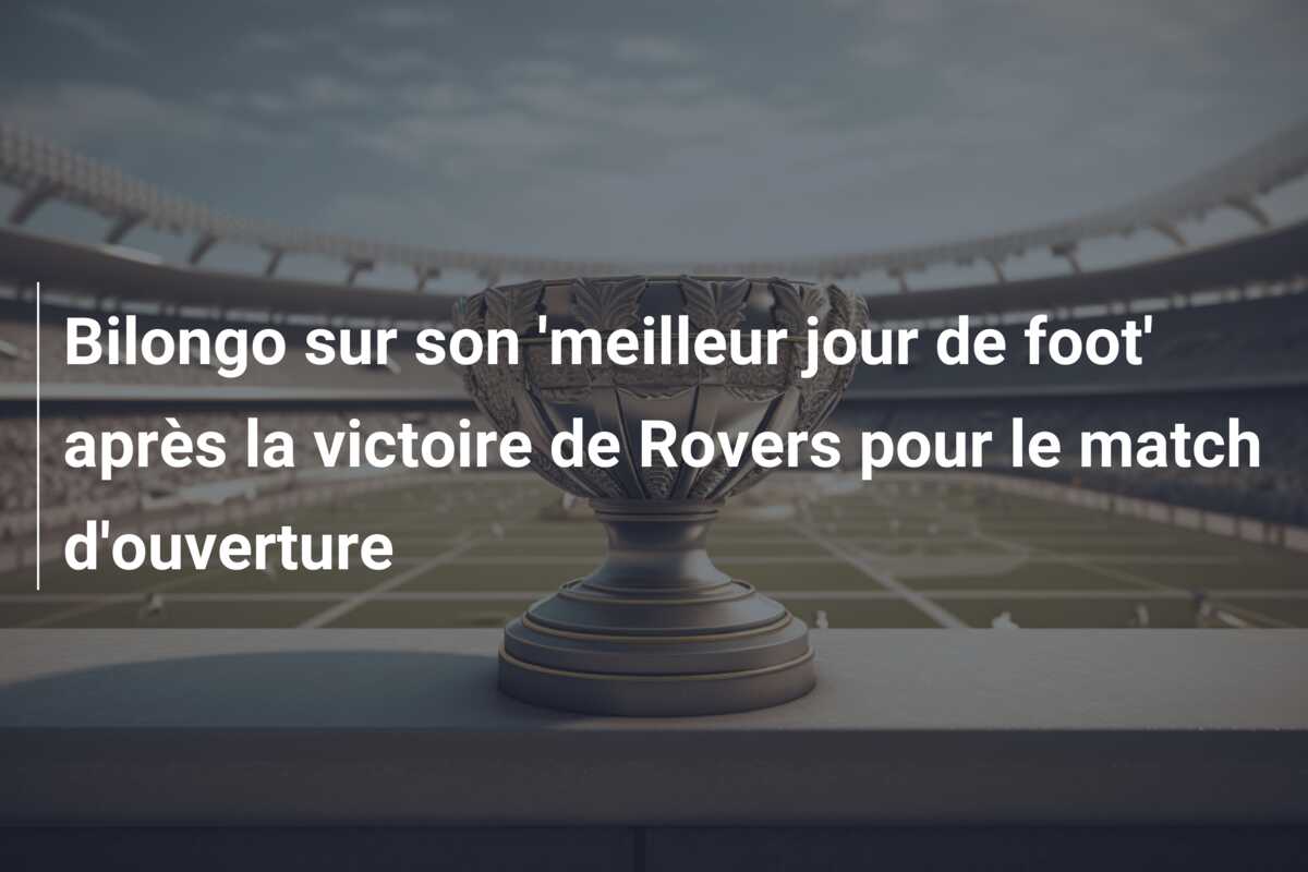 Bilongo sur son ‘meilleur jour de foot’ après la victoire de Rovers pour le match d’ouverture
