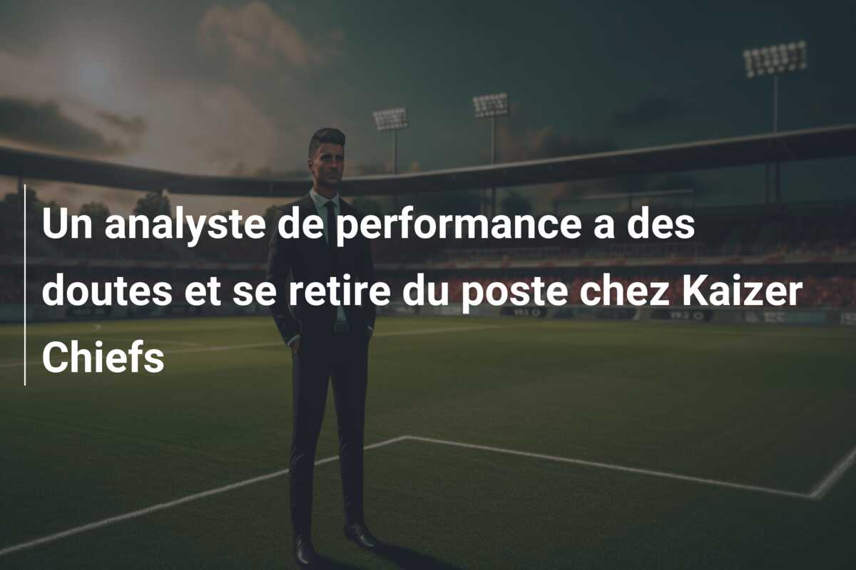 Un analyste de performance a des doutes et se retire du poste chez Kaizer Chiefs