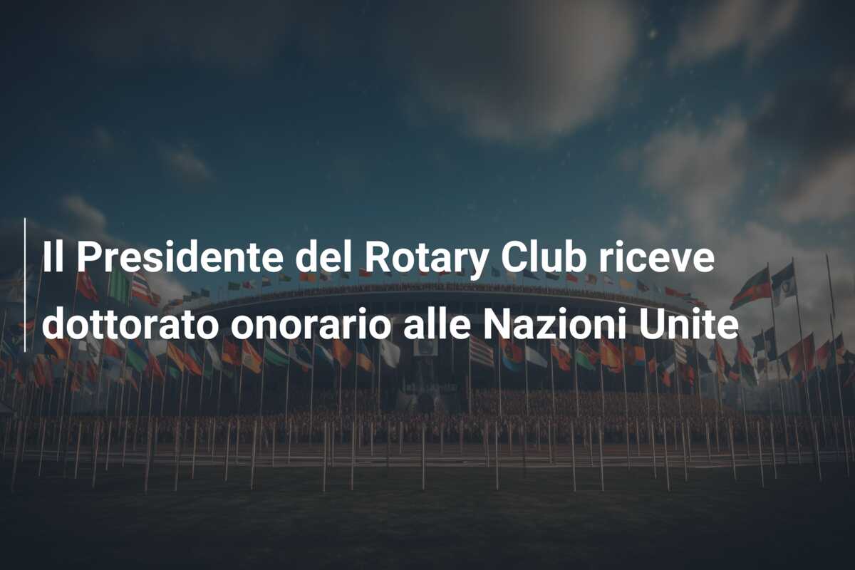 Il Presidente del Rotary Club riceve dottorato onorario alle Nazioni Unite