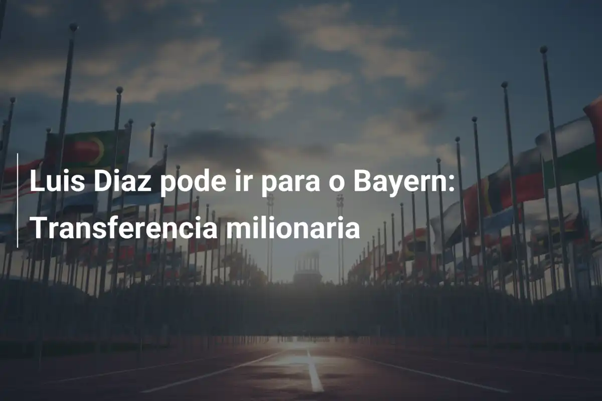 Luis Diaz pode ir para o Bayern: Transferencia milionaria