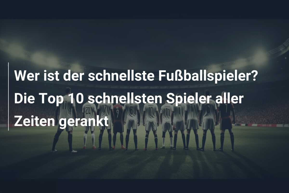 Wer ist der schnellste Fußballspieler? Die Top 10 schnellsten Spieler aller Zeiten gerankt