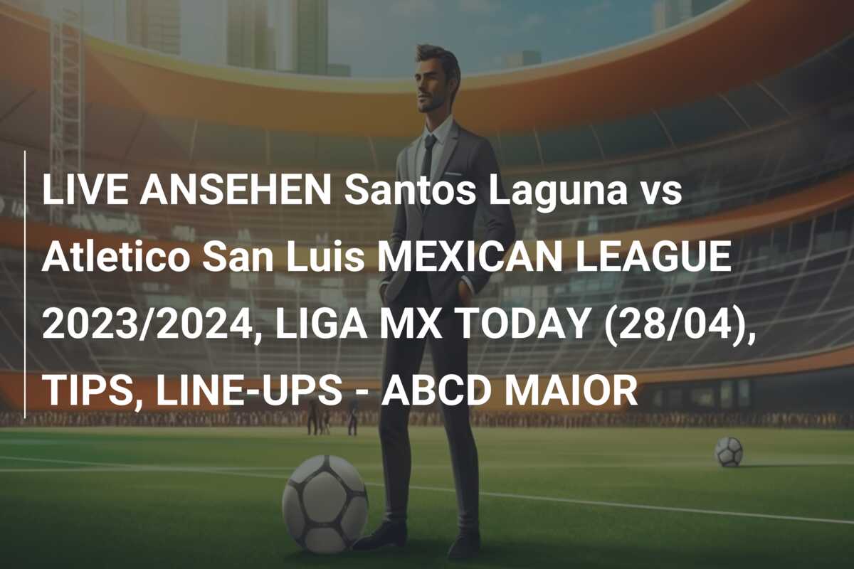 LIVE ANSEHEN Santos Laguna vs Atletico San Luis MEXICAN LEAGUE 2023/2024, LIGA MX TODAY (28/04), TIPS, LINE-UPS – ABCD MAIOR