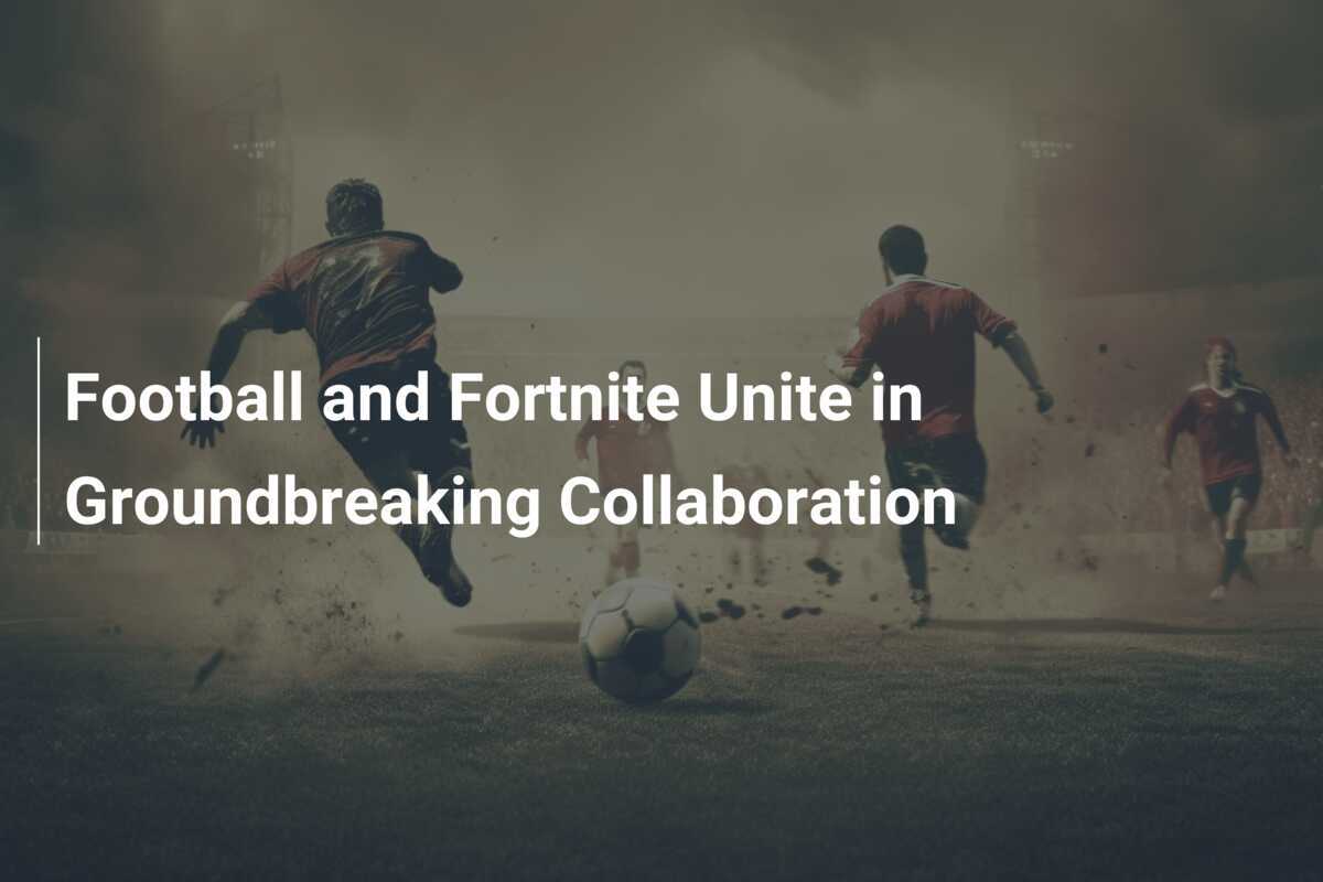 Fußball und Fortnite vereinen sich in bahnbrechender Zusammenarbeit