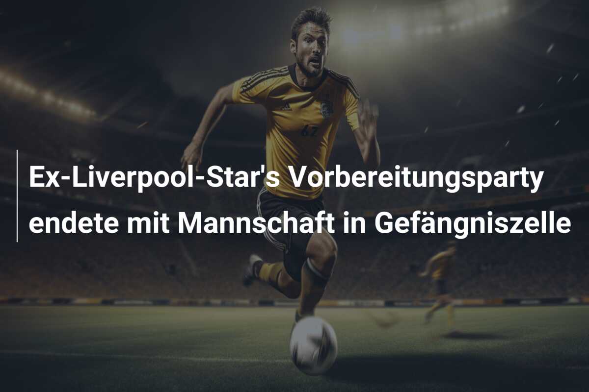 Ex-Liverpool-Star’s Vorbereitungsparty endete mit Mannschaft in Gefängniszelle