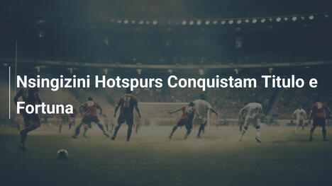 Nsingizini Hotspurs Conquistam Titulo e Fortuna
