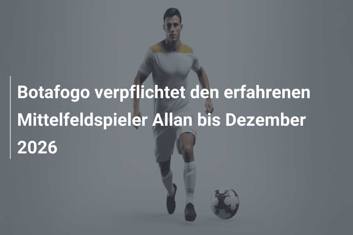 Botafogo verpflichtet den erfahrenen Mittelfeldspieler Allan bis Dezember 2026