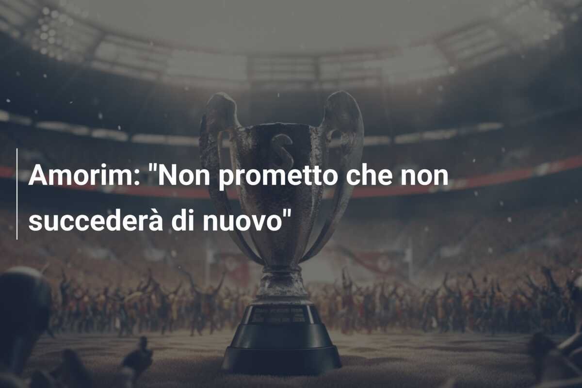 Amorim: "Non prometto che non succederà di nuovo"