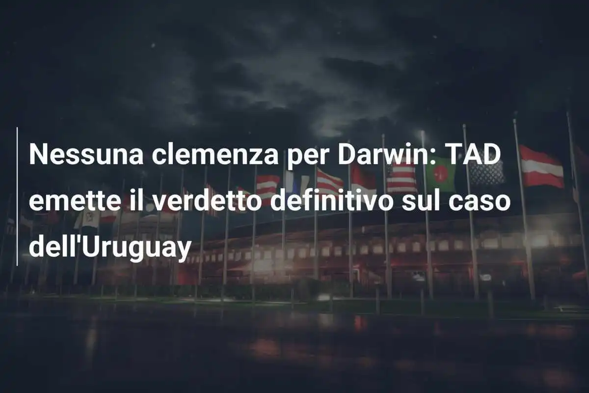 Nessuna clemenza per Darwin: TAD emette il verdetto definitivo sul caso dell'Uruguay
