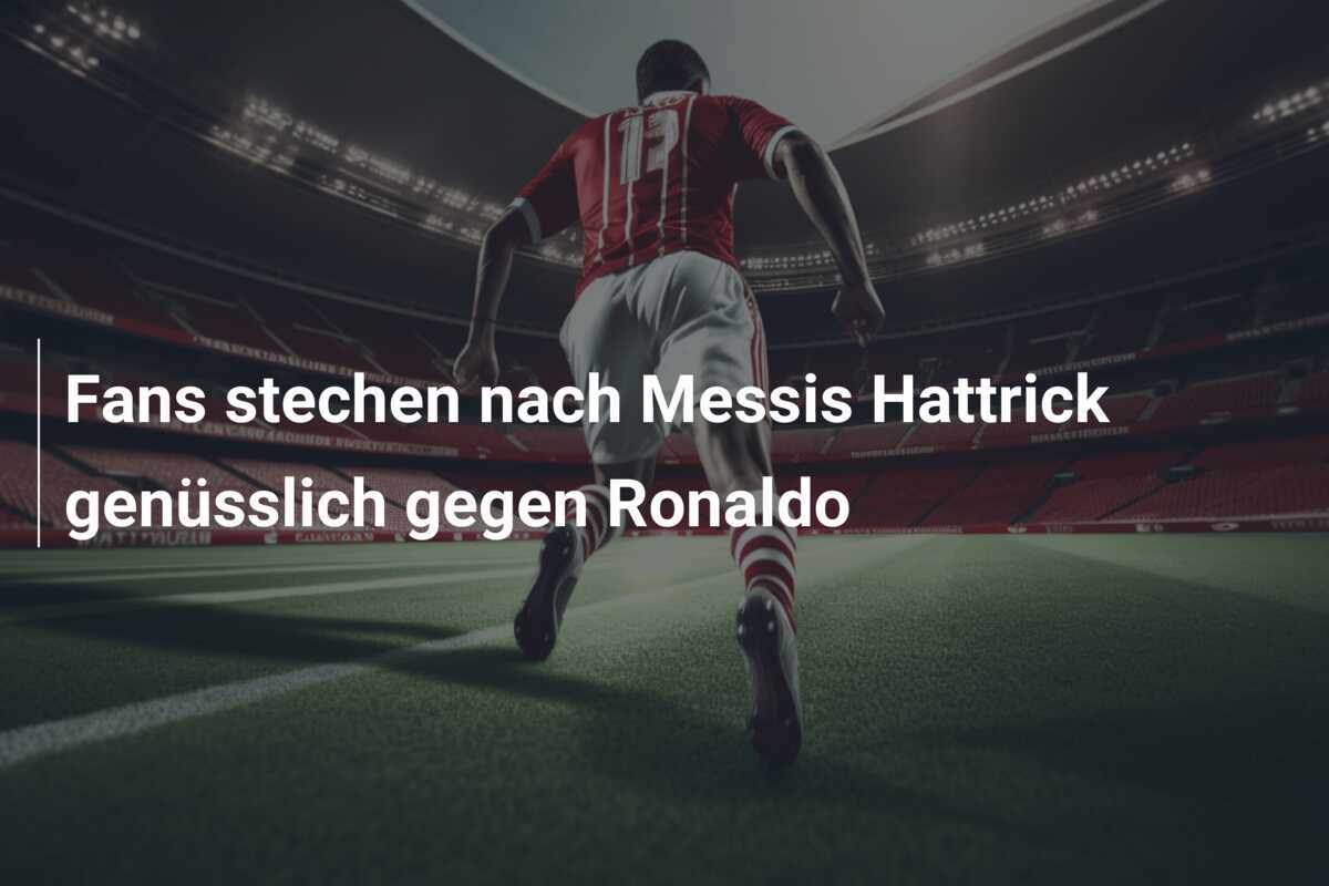 Fans stechen nach Messis Hattrick genüsslich gegen Ronaldo