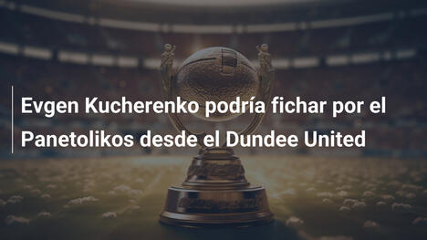 Evgen Kucherenko podría fichar por el Panetolikos desde el Dundee United