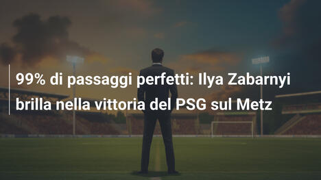 99% di passaggi perfetti: Ilya Zabarnyi brilla nella vittoria del PSG sul Metz