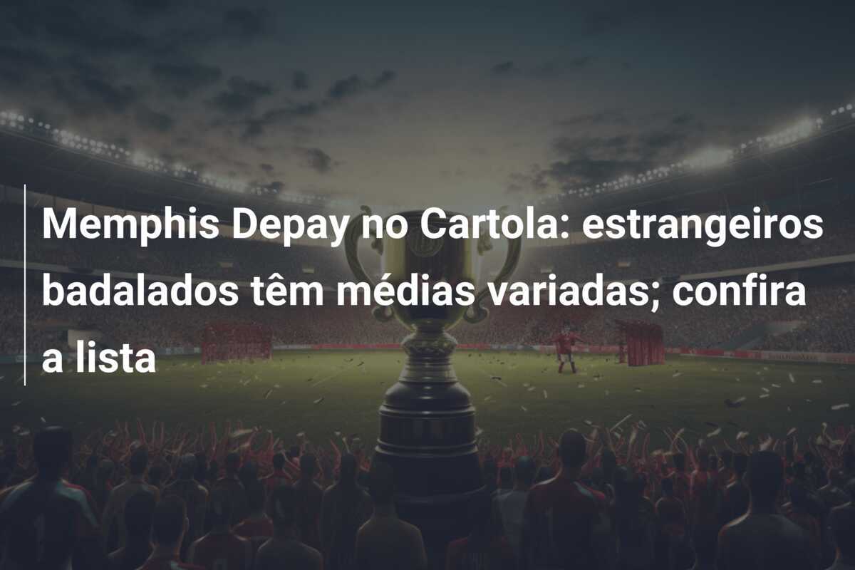 Memphis Depay no Cartola: estrangeiros badalados têm médias variadas; confira a lista