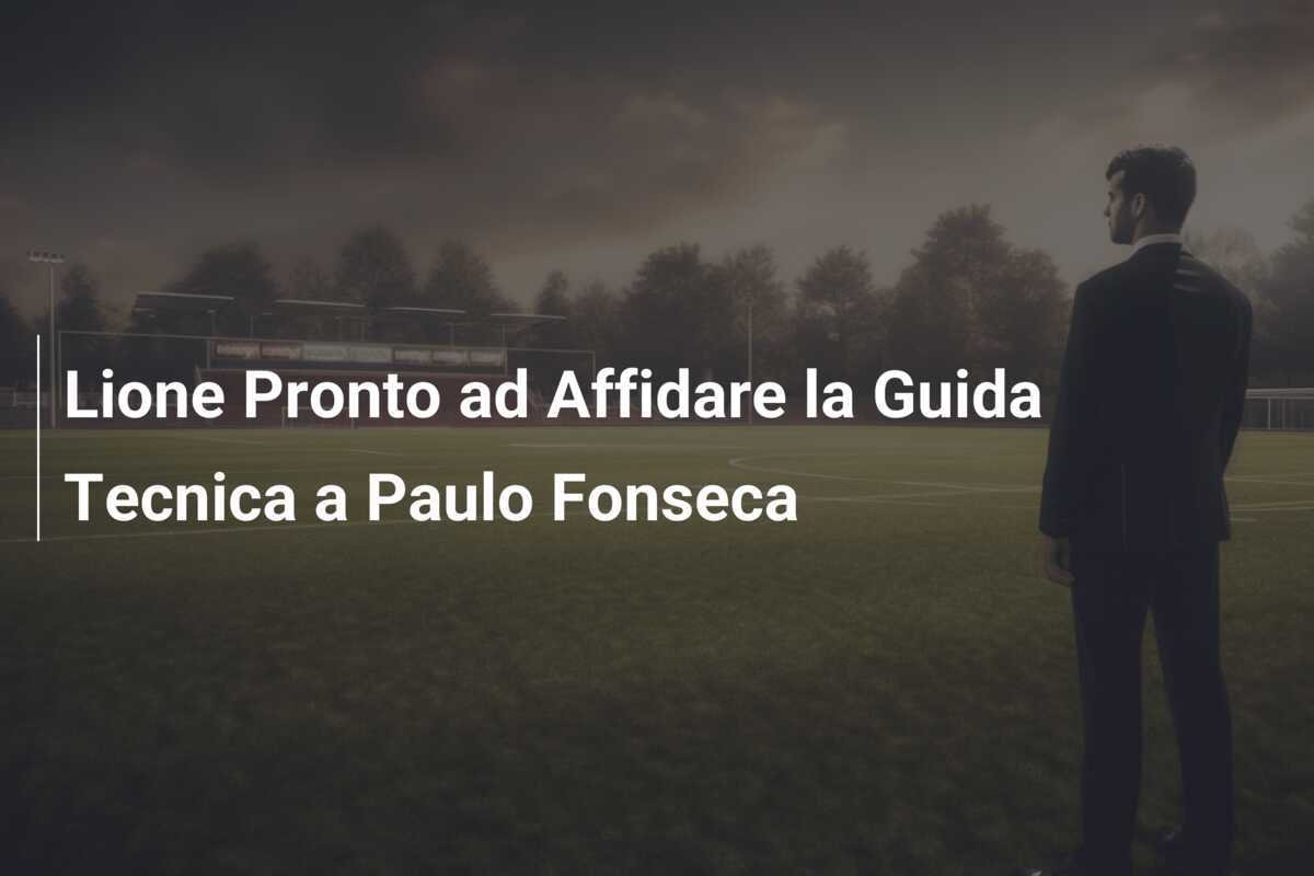 Lione Pronto ad Affidare la Guida Tecnica a Paulo Fonseca