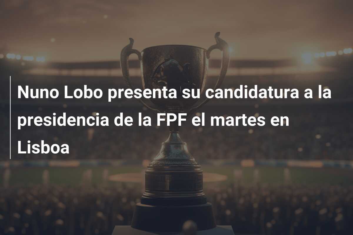 Nuno Lobo presenta su candidatura a la presidencia de la FPF el martes en Lisboa