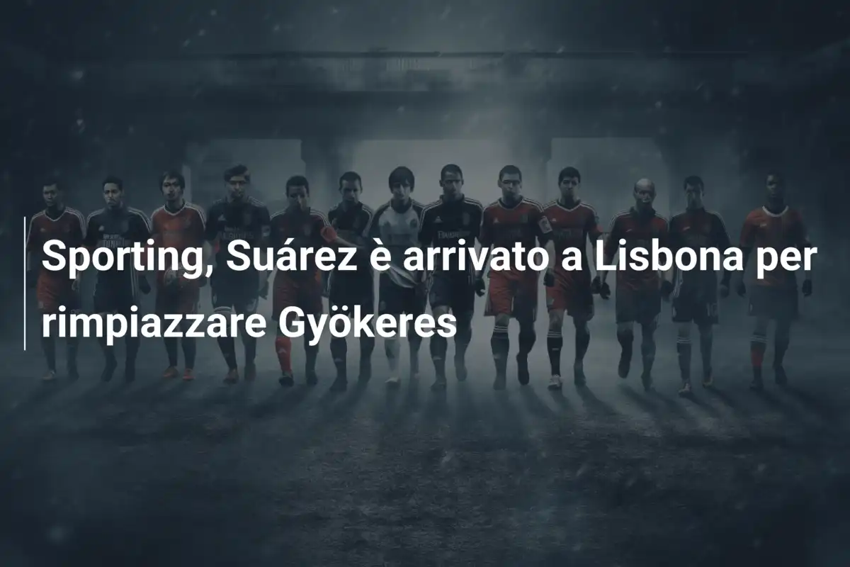 Sporting, Suárez è arrivato a Lisbona per rimpiazzare Gyökeres
