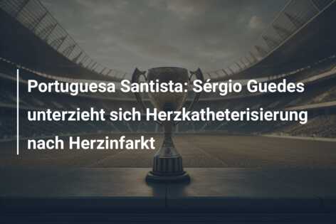 Portuguesa Santista: Sérgio Guedes unterzieht sich Herzkatheterisierung nach Herzinfarkt