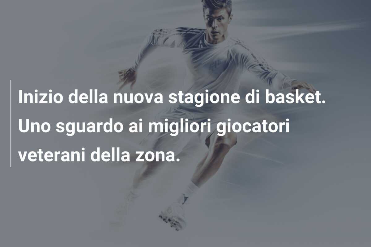 Inizio della nuova stagione di basket. Uno sguardo ai migliori giocatori veterani della zona.