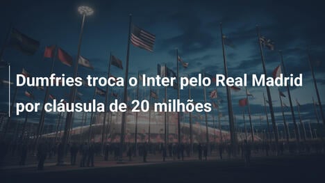 Dumfries troca o Inter pelo Real Madrid por cláusula de 20 milhões