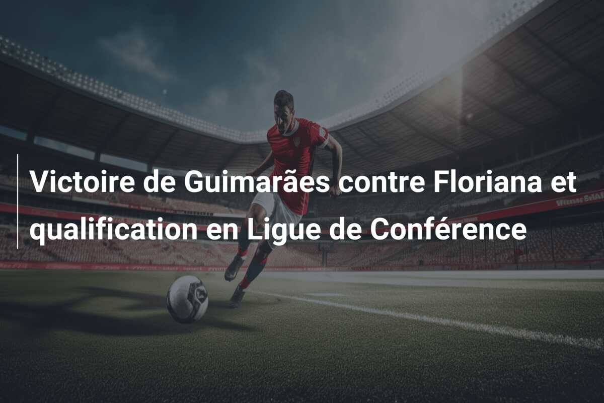 Victoire de Guimarães contre Floriana et qualification en Ligue de Conférence