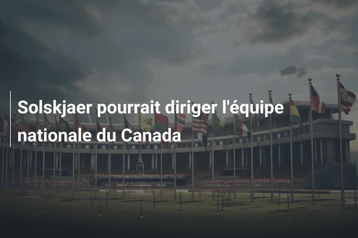 Solskjaer pourrait diriger l’équipe nationale du Canada
