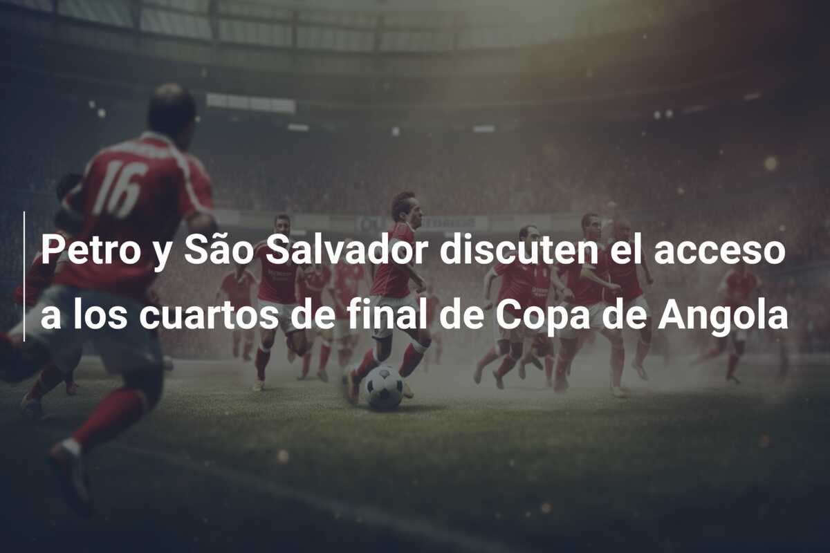 Petro y São Salvador discuten el acceso a los cuartos de final de Copa de Angola